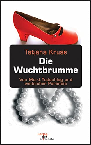 Die Wuchtbrumme: Kriminalgeschichten: Von Mord, Totschlag und weiblicher Paranoia von Verlag Der Criminale