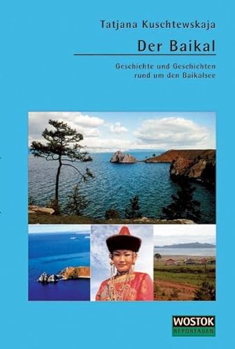 Der Baikal: Geschichte und Geschichten rund um den Baikalsee von Wostok Verlag
