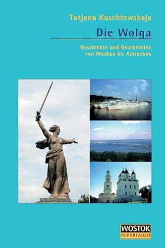Die Wolga: Geschichte und Geschichten von Moskau nach Astrachan von Wostok Verlag