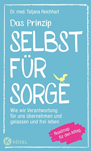 Das Prinzip Selbstfürsorge: Wie wir Verantwortung für uns übernehmen und gelassen und frei leben. Roadmap für den Alltag Das Prinzip Selbstfürsorge: Wie wir Verantwortung für uns übernehmen und gelassen und frei leben. Roadmap für den Alltag