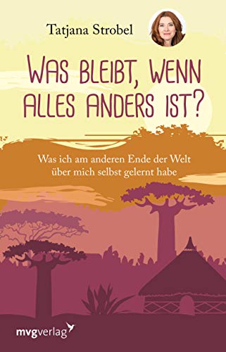 Was bleibt, wenn alles anders ist?: Was ich am anderen Ende der Welt über mich selbst gelernt habe von mvg Verlag