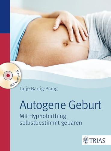 Autogene Geburt: Mit Hypnobirthing selbstbestimmt gebären von Trias