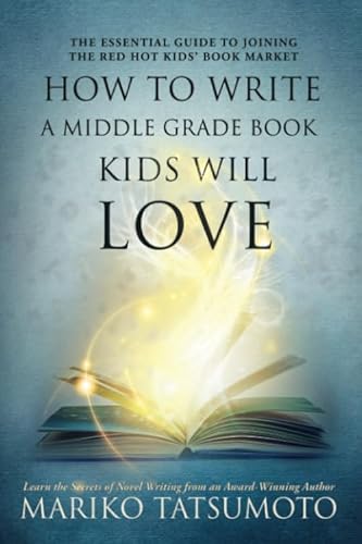 How To Write a Middle Grade Book Kids Will Love: The Essential Guide to Joining the Red Hot Kids' Book Market