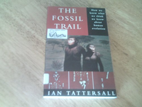 The Fossil Trail: How We Know What We Think We Know About Human Evolution