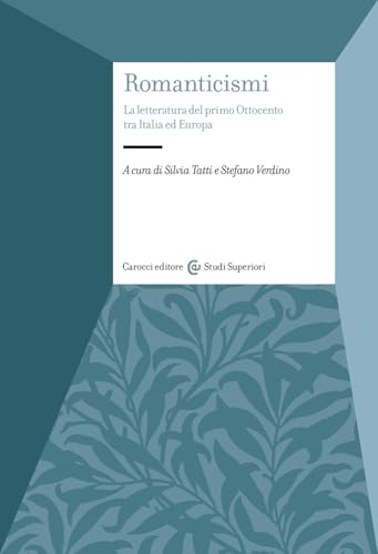 Romanticismi. La letteratura del primo Ottocento tra Italia e Europa (Studi superiori) von Carocci