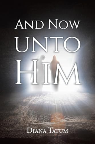 AND NOW UNTO HIM von Christian Faith Publishing