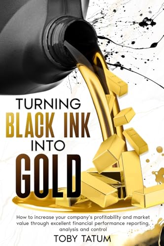 Turning Black Ink Into Gold: How to increase your company's profitability and market value through excellent financial performance reporting, analysis and control von eBookIt.com