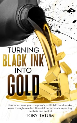 Turning Black Ink Into Gold: How to increase your company's profitability and market value through excellent financial performance reporting, analysis and control von eBookIt.com