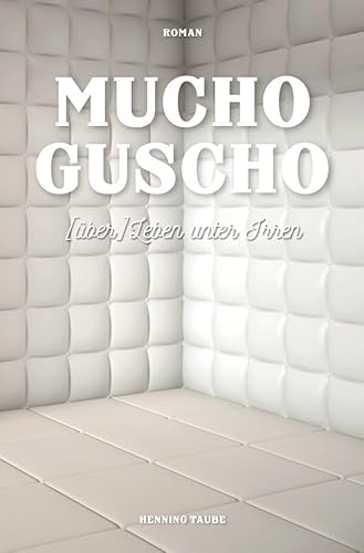 Mucho Guscho: (über) Leben unter Irren von epubli