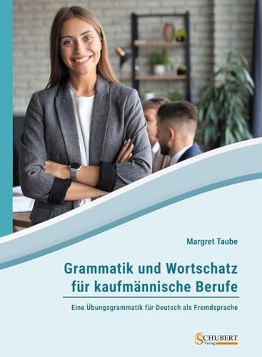 Grammatik und Wortschatz für kaufmännische Berufe: Eine Übungsgrammatik für Deutsch als Fremdsprache Grammatik und Wortschatz für kaufmännische Berufe: Eine Übungsgrammatik für Deutsch als Fremdsprache