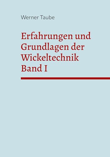 Erfahrungen und Grundlagen der Wickeltechnik (Band I): Theoretische Überlegungen zum zentralen Wickeln von BoD – Books on Demand