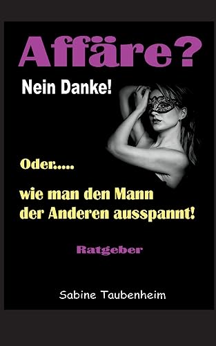 Affäre? Nein Danke!: Oder, wie man den Mann der Anderen ausspannt! Affäre? Nein Danke!: Oder, wie man den Mann der Anderen ausspannt! von tredition