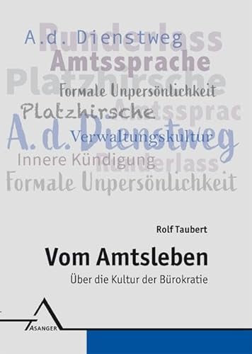 Vom Amtsleben: Über die Kultur der Bürokratie Vom Amtsleben: Über die Kultur der Bürokratie von Asanger, R