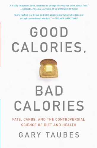 Good Calories, Bad Calories: Fats, Carbs, and the Controversial Science of Diet and Health