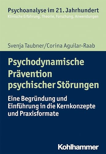 Psychodynamische Prävention psychischer Störungen: Eine Begründung und Einführung in die Kernkonzepte und Praxisformate (Psychoanalyse im 21. ... Erfahrung, Theorie, Forschung, Anwendungen)
