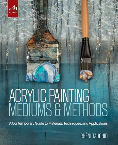 Acrylic Painting Mediums and Methods: A Contemporary Guide to Materials, Techniques, and Applications von Monacelli Studio