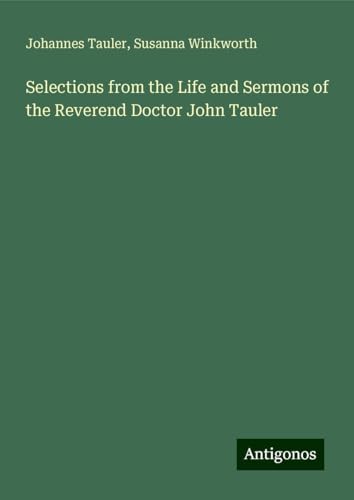 Selections from the Life and Sermons of the Reverend Doctor John Tauler von Antigonos Verlag
