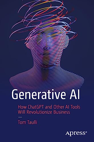 Generative AI: How ChatGPT and Other AI Tools Will Revolutionize Business Generative AI: How ChatGPT and Other AI Tools Will Revolutionize Business von Apress