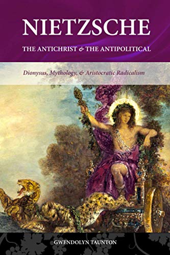 Nietzsche: The Antichrist & The Antipolitical: Dionysus, Mythology, & Aristocratic Radicalism