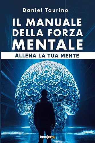 Il manuale della forza mentale: Allena la tua mente