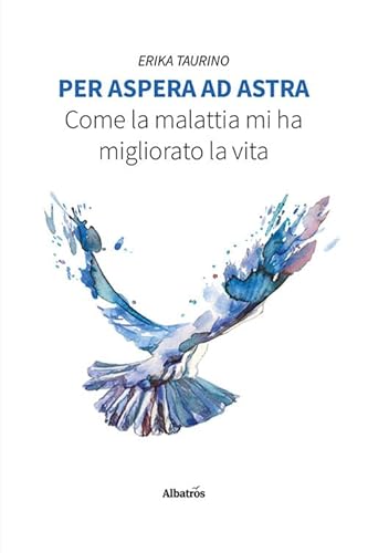 Per aspera ad astra. Come la malattia mi ha migliorato la vita (Nuove voci. Vite) von Gruppo Albatros Il Filo
