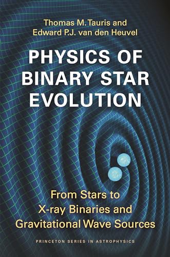 Physics of Binary Star Evolution: From Stars to X-ray Binaries and Gravitational Wave Sources (Princeton Series in Astrophysics, 42) von Princeton University Press