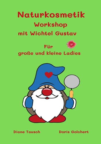 Naturkosmetik Workshop mit Wichtel Gustav: Für große und kleine Ladies (Wichtel Gustav und seine Freunde)