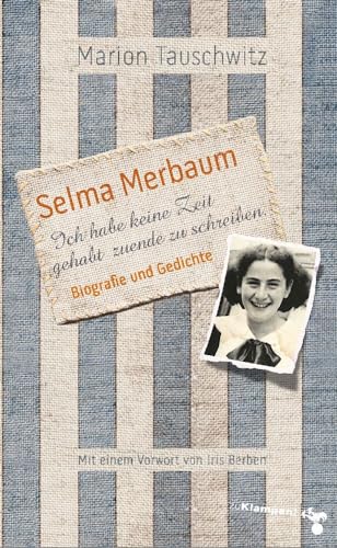 Selma Merbaum – Ich habe keine Zeit gehabt zuende zu schreiben: Biografie und Gedichte. Mit einem Vorwort von Iris Berben Selma Merbaum – Ich habe keine Zeit gehabt zuende zu schreiben: Biografie und Gedichte. Mit einem Vorwort von Iris Berben