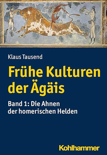 Frühe Kulturen der Ägäis: Bd. 1: Die Ahnen der homerischen Helden von Kohlhammer W.