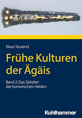 Frühe Kulturen der Ägäis: Band 2: Das Zeitalter der homerischen Helden von Kohlhammer
