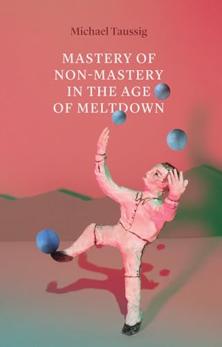 Mastery of Non-Mastery in the Age of Meltdown von University of Chicago Press