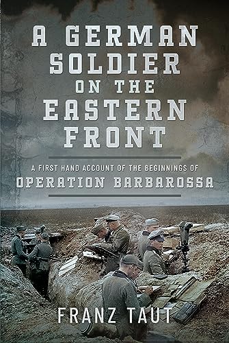 A German Soldier on the Eastern Front: A First Hand Account of the Beginnings of Operation Barbarossa von Pen & Sword Military