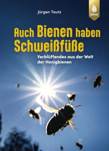 Auch Bienen haben Schweißfüße: Verblüffendes aus der Welt der Honigbienen von Ulmer Eugen Verlag