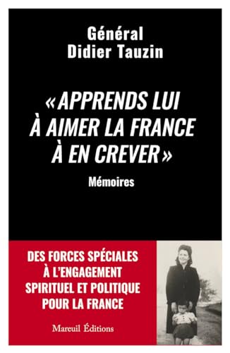 Apprends lui à aimer la France à en crever - Des forces spéciales à l'engagement spirituel et politique pour la France Apprends lui à aimer la France à en crever - Des forces spéciales à l'engagement spirituel et politique pour la France