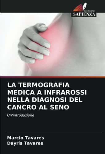 LA TERMOGRAFIA MEDICA A INFRAROSSI NELLA DIAGNOSI DEL CANCRO AL SENO: Un'introduzione von Edizioni Sapienza