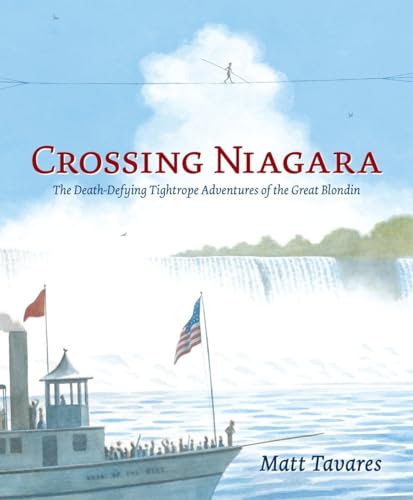 Crossing Niagara: The Death-Defying Tightrope Adventures of the Great Blondin