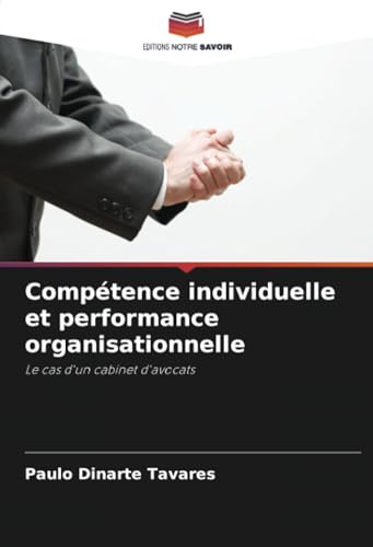 Compétence individuelle et performance organisationnelle: Le cas d'un cabinet d'avocats von Editions Notre Savoir