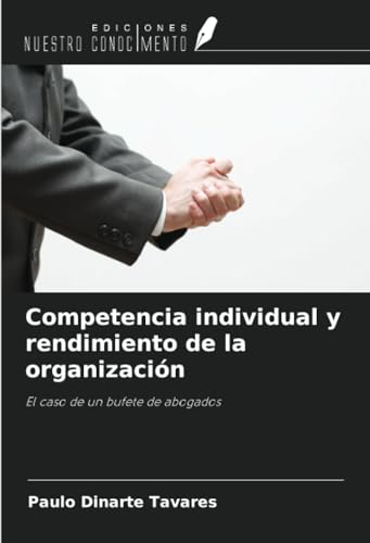 Competencia individual y rendimiento de la organización: El caso de un bufete de abogados von Ediciones Nuestro Conocimiento