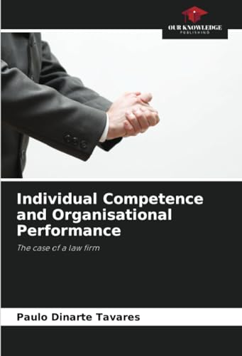 Individual Competence and Organisational Performance: The case of a law firm von Our Knowledge Publishing