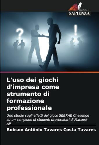 L'uso dei giochi d'impresa come strumento di formazione professionale: Uno studio sugli effetti del gioco SEBRAE Challenge su un campione di studenti universitari di Macapá-AP von Edizioni Sapienza
