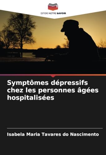 Symptômes dépressifs chez les personnes âgées hospitalisées: DE von Editions Notre Savoir