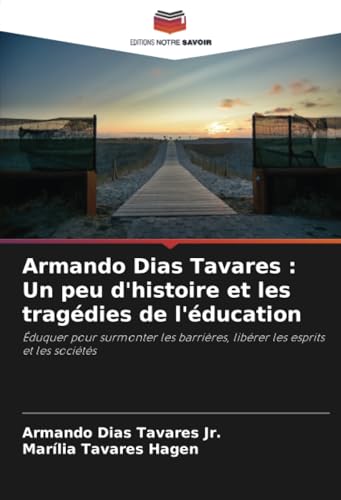 Armando Dias Tavares : Un peu d'histoire et les tragédies de l'éducation: Éduquer pour surmonter les barrières, libérer les esprits et les sociétés