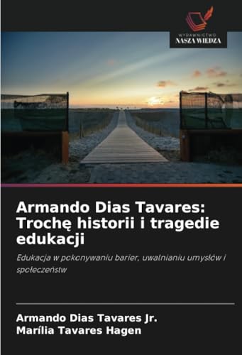 Armando Dias Tavares: Trochę historii i tragedie edukacji: Edukacja w pokonywaniu barier, uwalnianiu umysłów i społeczeństw: Edukacja w pokonywaniu barier, uwalnianiu umys¿ów i spo¿ecze¿stw