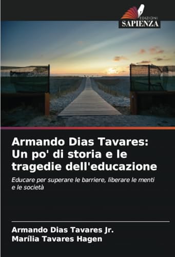 Armando Dias Tavares: Un po' di storia e le tragedie dell'educazione: Educare per superare le barriere, liberare le menti e le società von Edizioni Sapienza