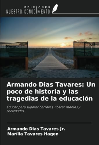Armando Dias Tavares: Un poco de historia y las tragedias de la educación: Educar para superar barreras, liberar mentes y sociedades von Ediciones Nuestro Conocimiento