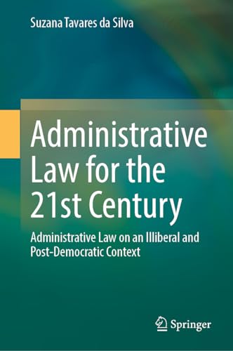 Administrative Law for the 21st Century: Administrative Law on an Illiberal and Post-Democratic Context von Springer