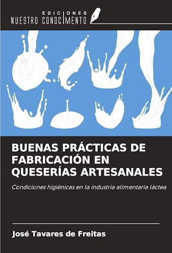 BUENAS PRÁCTICAS DE FABRICACIÓN EN QUESERÍAS ARTESANALES: Condiciones higiénicas en la industria alimentaria láctea von Ediciones Nuestro Conocimiento