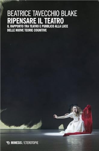 Ripensare il teatro. Il rapporto tra teatro e pubblico alla luce delle nuove teorie cognitive (Eterotopie) von Mimesis