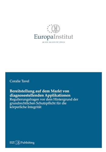 Bereitstellung auf dem Markt von diagnosestellenden Applikationen: Regulierungsfragen vor dem Hintergrund der grundrechtlichen Schutzpflicht für die körperliche Integrität Bereitstellung auf dem Markt von diagnosestellenden Applikationen: Regulierungsfragen vor dem Hintergrund der grundrechtlichen Schutzpflicht für die körperliche Integrität von buch & netz