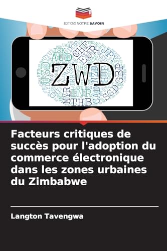 Facteurs critiques de succès pour l'adoption du commerce électronique dans les zones urbaines du Zimbabwe von Editions Notre Savoir